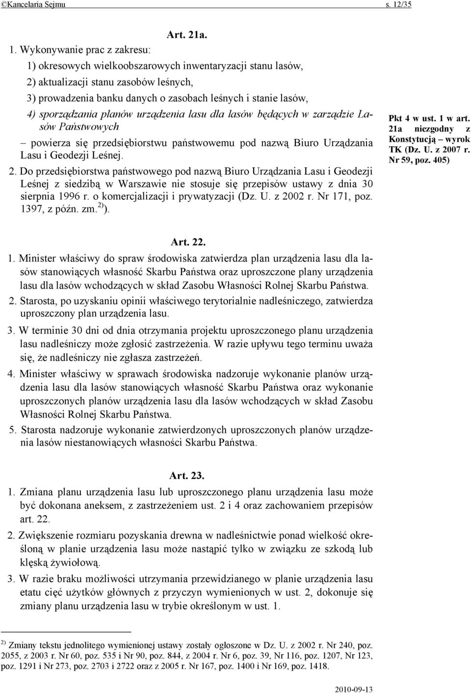 Wykonywanie prac z zakresu: 1) okresowych wielkoobszarowych inwentaryzacji stanu lasów, 2) aktualizacji stanu zasobów leśnych, 3) prowadzenia banku danych o zasobach leśnych i stanie lasów, 4)