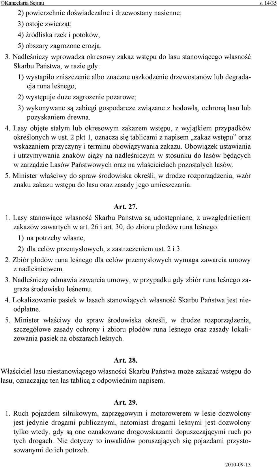 Nadleśniczy wprowadza okresowy zakaz wstępu do lasu stanowiącego własność Skarbu Państwa, w razie gdy: 1) wystąpiło zniszczenie albo znaczne uszkodzenie drzewostanów lub degradacja runa leśnego; 2)