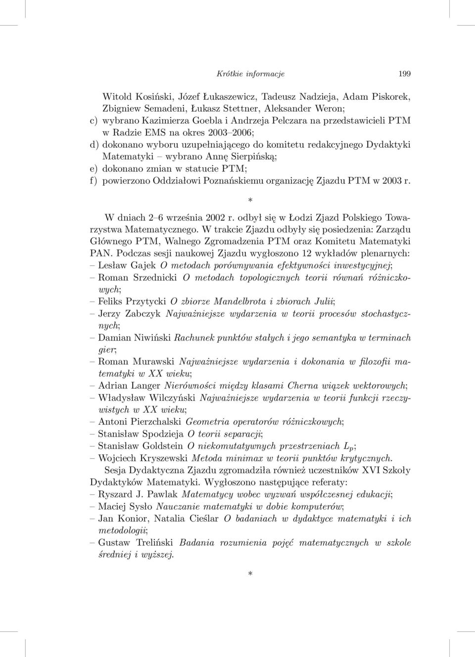 powierzono Oddziałowi Poznańskiemu organizację Zjazdu PTM w 2003 r. Wdniach2 6września2002r.odbyłsięwŁodziZjazdPolskiegoTowarzystwa Matematycznego.