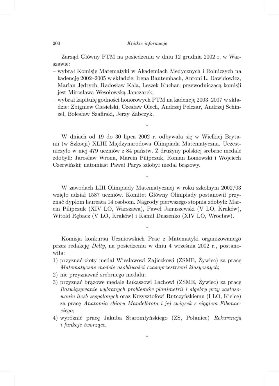 Dawidowicz, Marian Jędrych, Radosław Kala, Leszek Kuchar; przewodniczącą komisji jest Mirosława Wesołowską-Janczarek; wybrał kapitułę godności honorowych PTM na kadencję 2003 2007 w składzie: