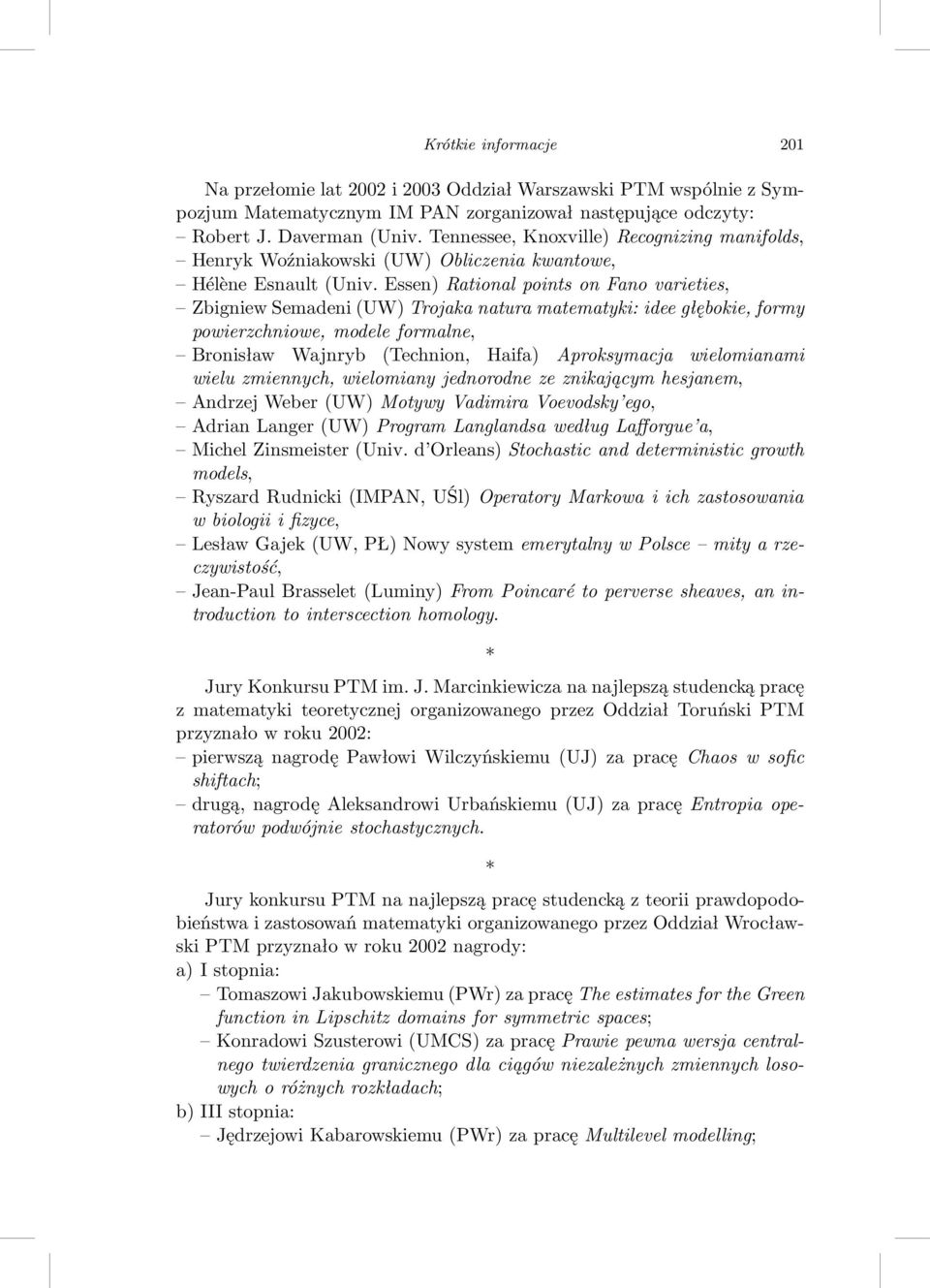 Essen) Rational points on Fano varieties, Zbigniew Semadeni(UW) Trojaka natura matematyki: idee głębokie, formy powierzchniowe, modele formalne, Bronisław Wajnryb (Technion, Haifa) Aproksymacja