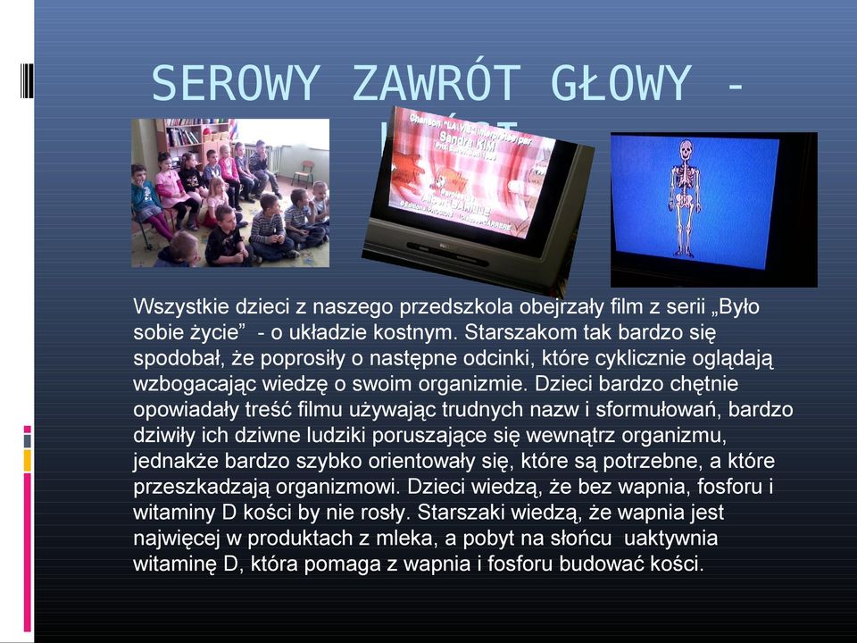 Dzieci bardzo chętnie opowiadały treść filmu używając trudnych nazw i sformułowań, bardzo dziwiły ich dziwne ludziki poruszające się wewnątrz organizmu, jednakże bardzo szybko