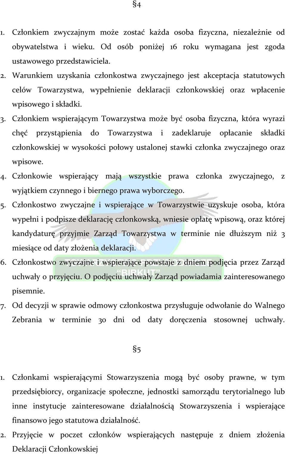 Członkiem wspierającym Towarzystwa może być osoba fizyczna, która wyrazi chęć przystąpienia do Towarzystwa i zadeklaruje opłacanie składki członkowskiej w wysokości połowy ustalonej stawki członka