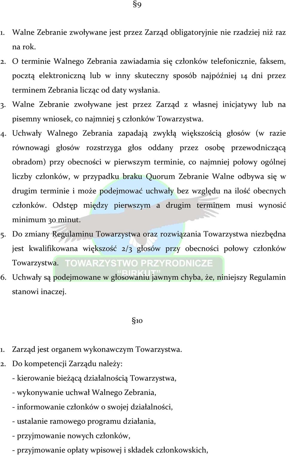 Walne Zebranie zwoływane jest przez Zarząd z własnej inicjatywy lub na pisemny wniosek, co najmniej 5 członków Towarzystwa. 4.