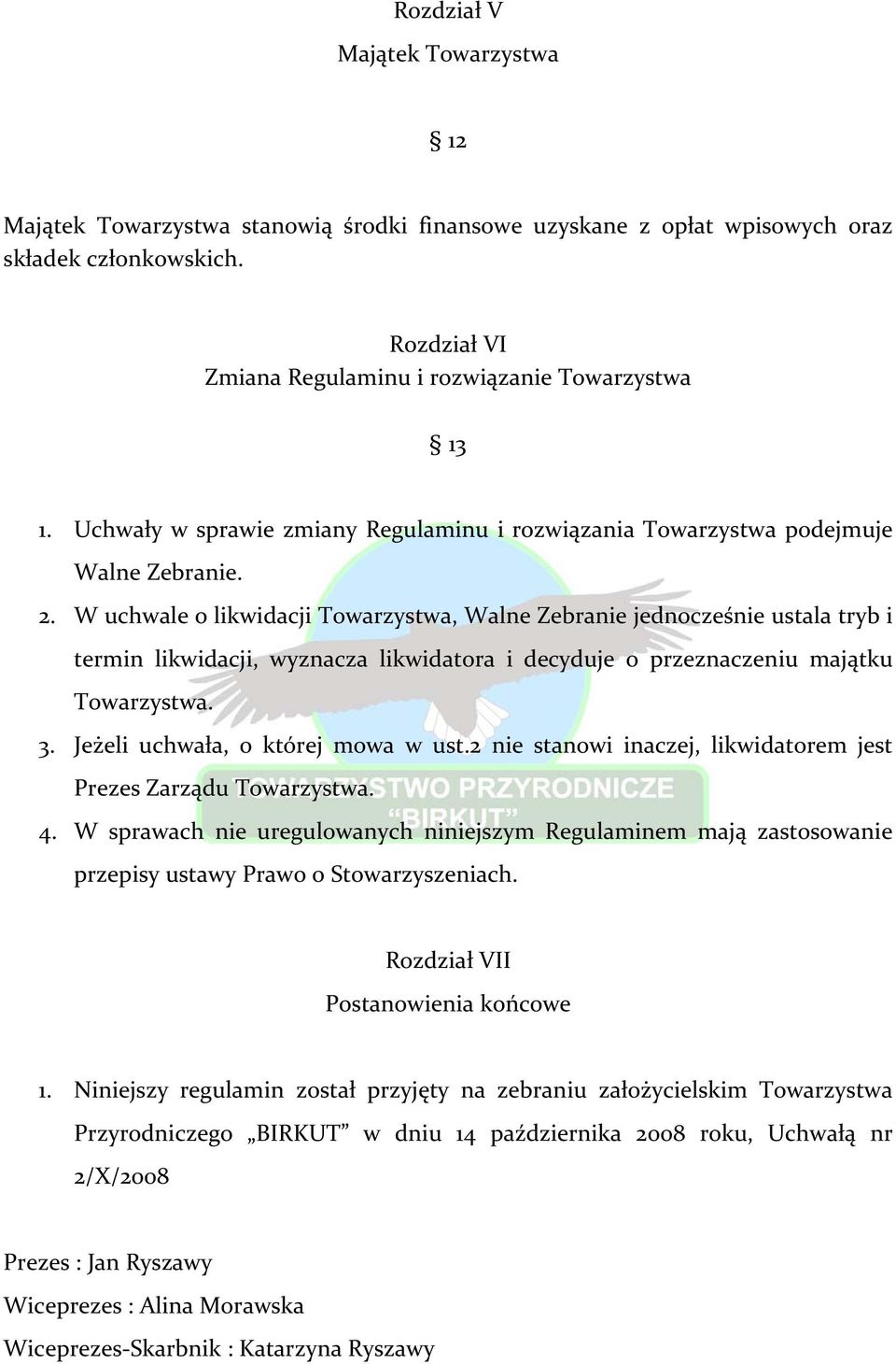 W uchwale o likwidacji Towarzystwa, Walne Zebranie jednocześnie ustala tryb i termin likwidacji, wyznacza likwidatora i decyduje o przeznaczeniu majątku Towarzystwa. 3.