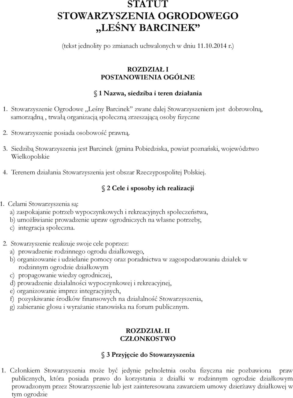 Siedzibą Stowarzyszenia jest Barcinek (gmina Pobiedziska, powiat poznański, województwo Wielkopolskie 4. Terenem działania Stowarzyszenia jest obszar Rzeczypospolitej Polskiej.