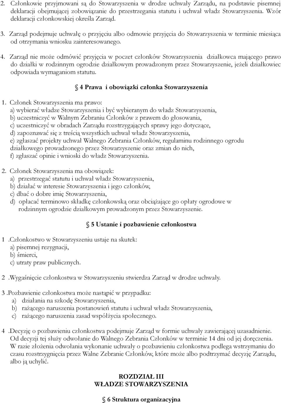 Zarząd nie może odmówić przyjęcia w poczet członków Stowarzyszenia działkowca mającego prawo do działki w rodzinnym ogrodzie działkowym prowadzonym przez Stowarzyszenie, jeżeli działkowiec odpowiada