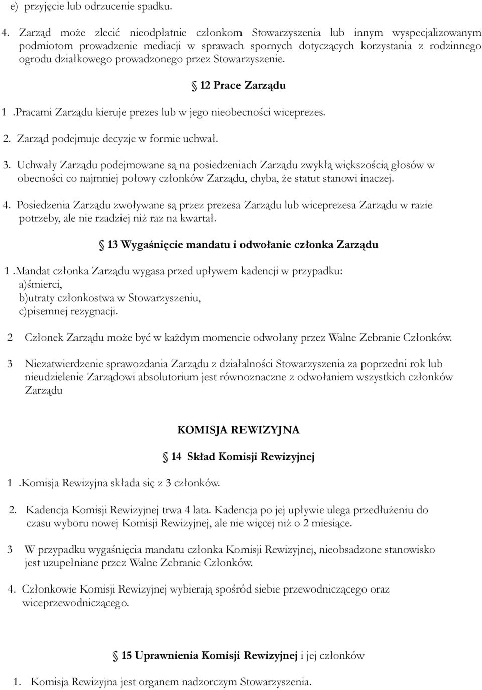 prowadzonego przez Stowarzyszenie. 12 Prace Zarządu 1.Pracami Zarządu kieruje prezes lub w jego nieobecności wiceprezes. 2. Zarząd podejmuje decyzje w formie uchwał. 3.