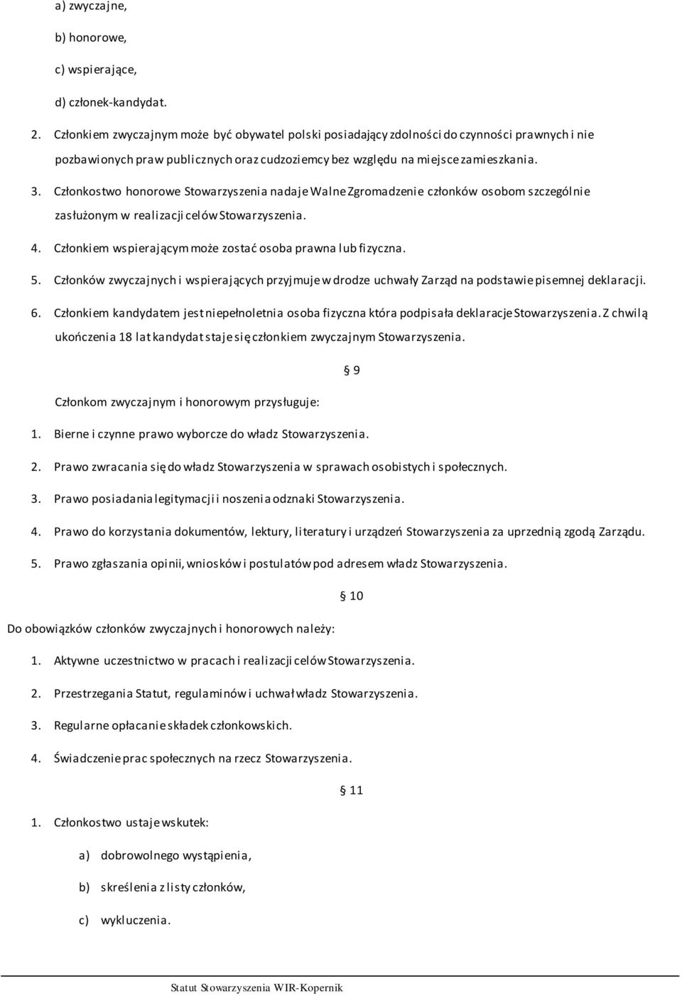 Członkostwo honorowe Stowarzyszenia nadaje Walne Zgromadzenie członków osobom szczególnie zasłużonym w realizacji celów Stowarzyszenia. 4. Członkiem wspierającym może zostać osoba prawna lub fizyczna.