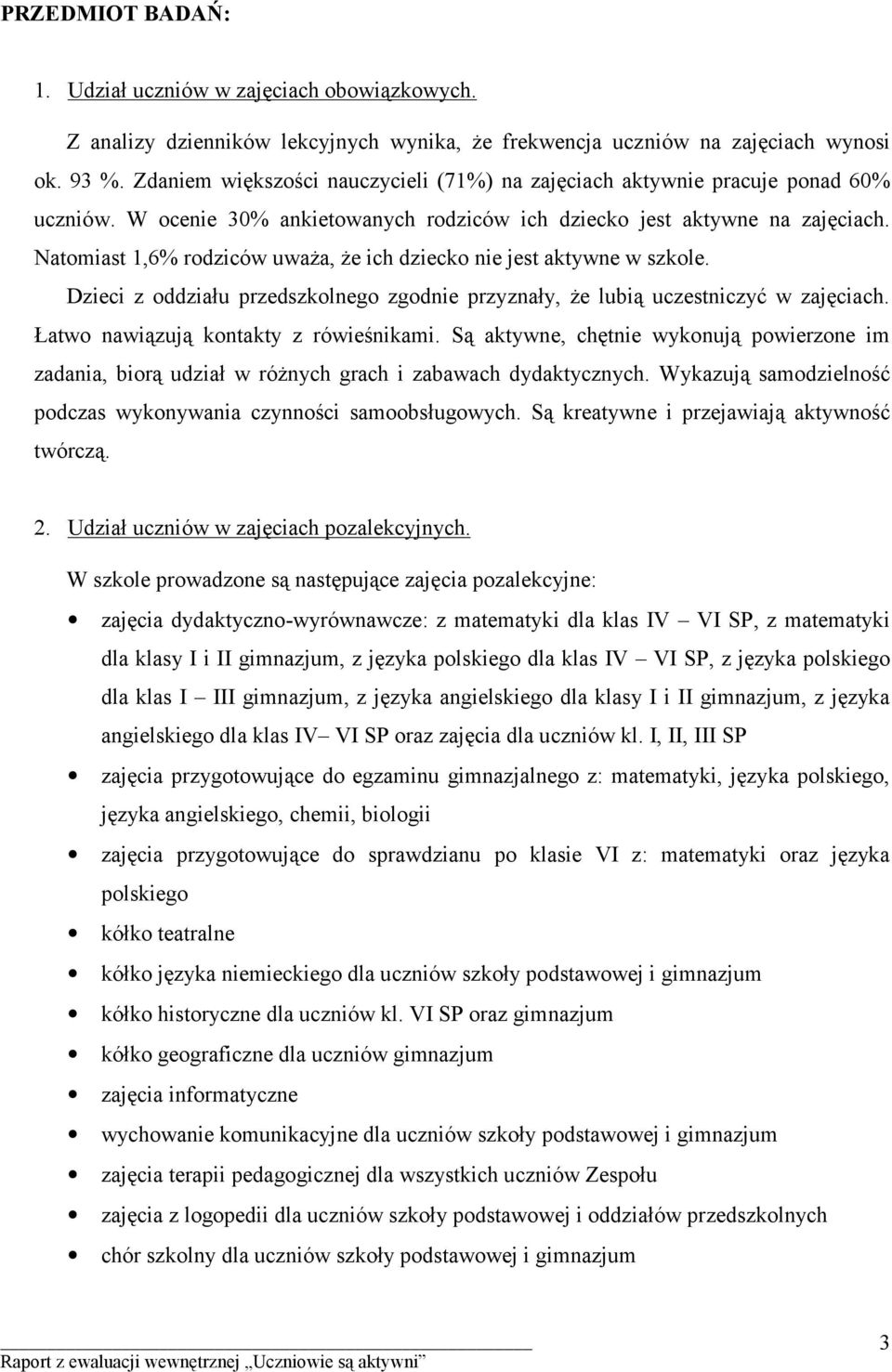 Natomiast 1,6% rodziców uważa, że ich dziecko nie jest aktywne w szkole. Dzieci z oddziału przedszkolnego zgodnie przyznały, że lubią uczestniczyć w zajęciach. Łatwo nawiązują kontakty z rówieśnikami.