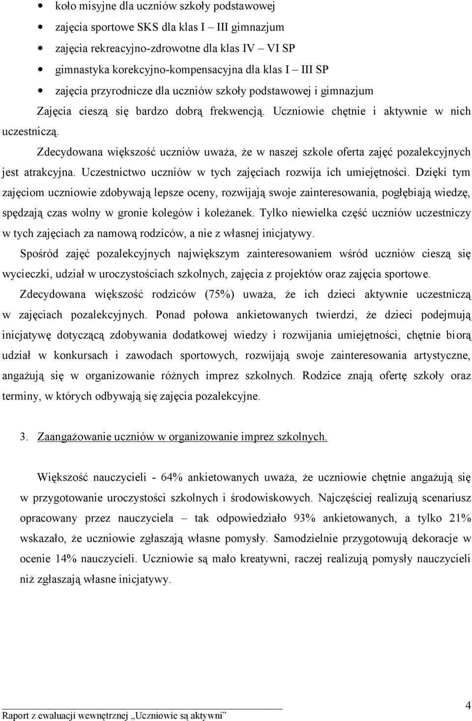Zdecydowana większość uczniów uważa, że w naszej szkole oferta zajęć pozalekcyjnych jest atrakcyjna. Uczestnictwo uczniów w tych zajęciach rozwija ich umiejętności.