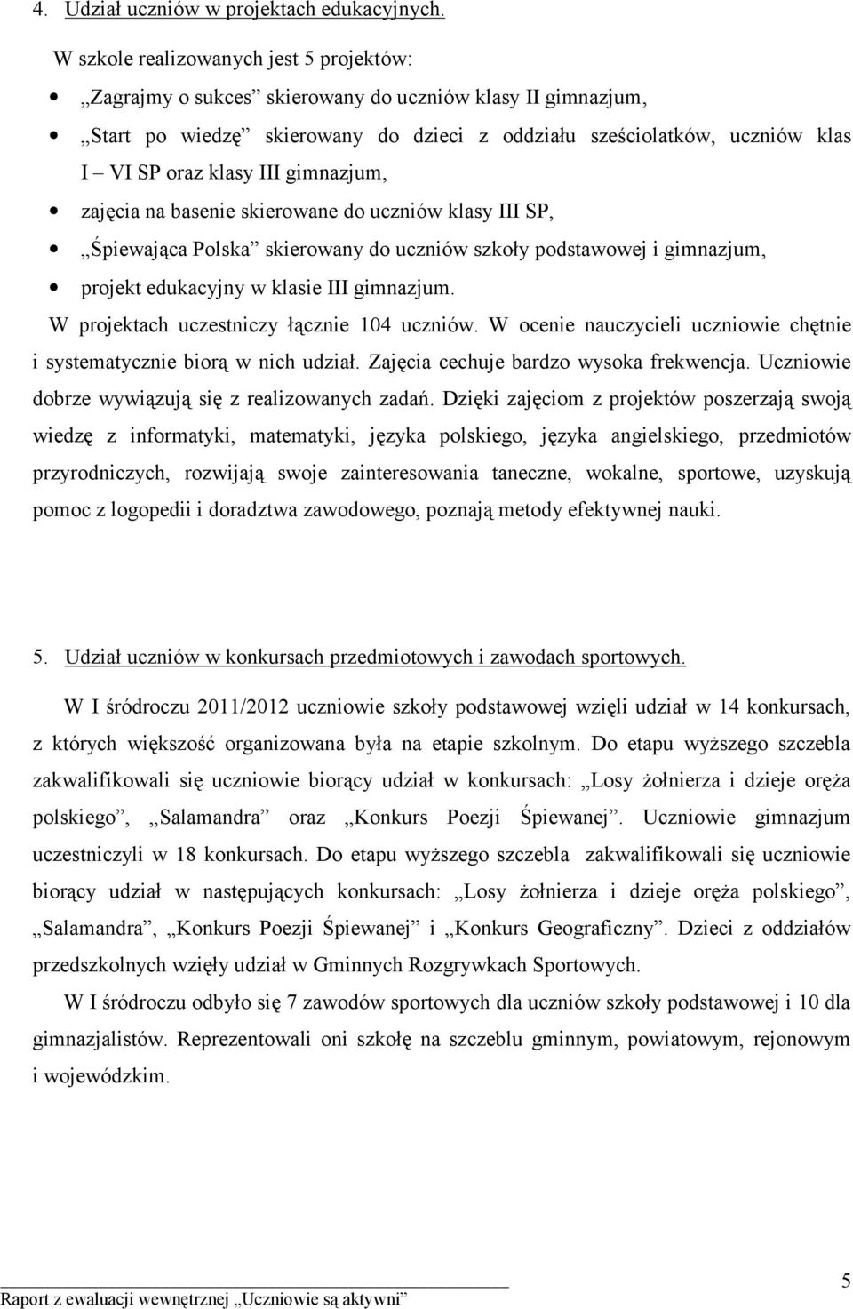 gimnazjum, zajęcia na basenie skierowane do uczniów klasy III SP, Śpiewająca Polska skierowany do uczniów szkoły podstawowej i gimnazjum, projekt edukacyjny w klasie III gimnazjum.