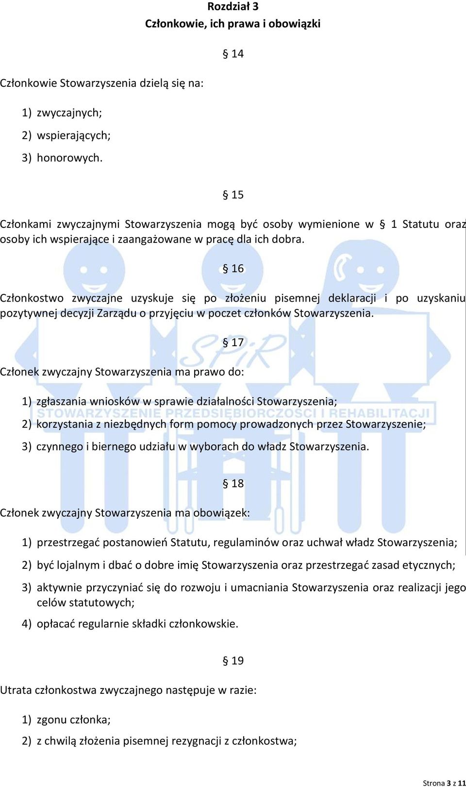 16 Członkostwo zwyczajne uzyskuje się po złożeniu pisemnej deklaracji i po uzyskaniu pozytywnej decyzji Zarządu o przyjęciu w poczet członków Stowarzyszenia.
