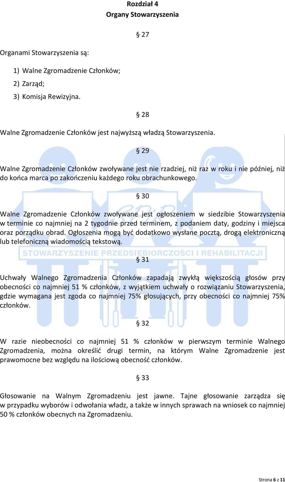 30 Walne Zgromadzenie Członków zwoływane jest ogłoszeniem w siedzibie Stowarzyszenia w terminie co najmniej na 2 tygodnie przed terminem, z podaniem daty, godziny i miejsca oraz porządku obrad.