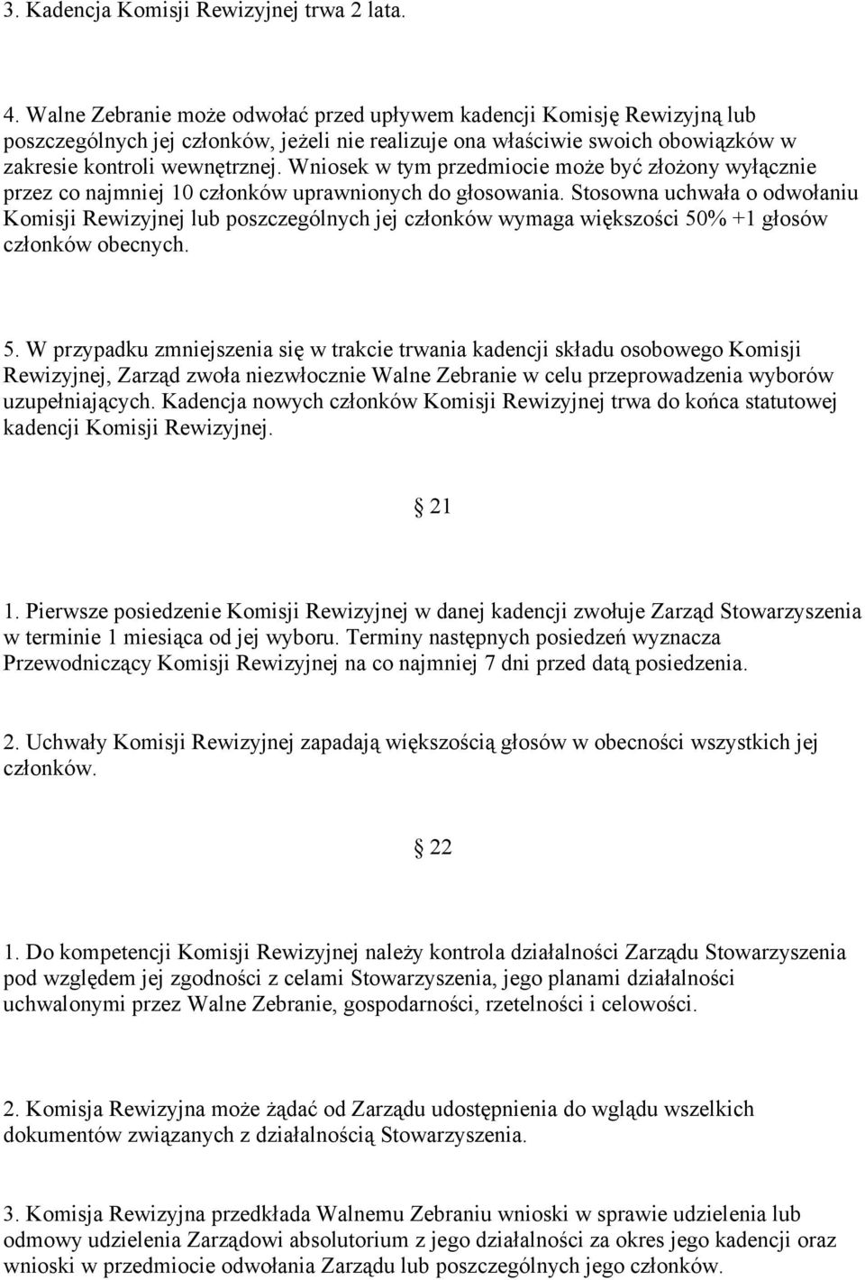 Wniosek w tym przedmiocie może być złożony wyłącznie przez co najmniej 10 członków uprawnionych do głosowania.