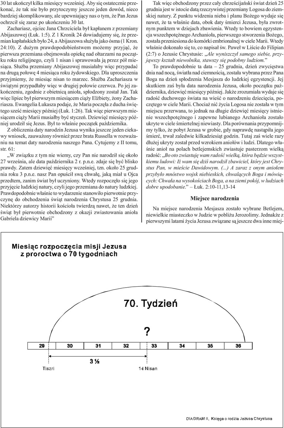 Zachariasz, ojciec Jana Chrzciciela by³ kap³anem z przemiany Abijaszowej ( uk. 1:5). Z 1 Kronik 24 dowiadujemy siê, e przemian kap³añskich by³o 24, a Abijaszowa s³u y³a jako ósma (1 Kron. 24:10).
