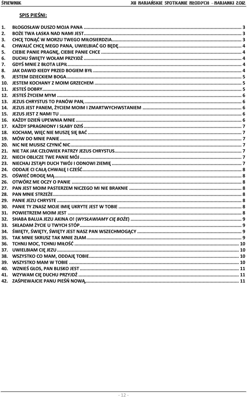 JESTEM KOCHANY Z MOIM GRZECHEM...5 11. JESTEŚ DOBRY...5 12. JESTEŚ ŻYCIEM MYM...6 13. JEZUS CHRYSTUS TO PANÓW PAN,...6 14. JEZUS JEST PANEM, ŻYCIEM MOIM I ZMARTWYCHWSTANIEM...6 15.