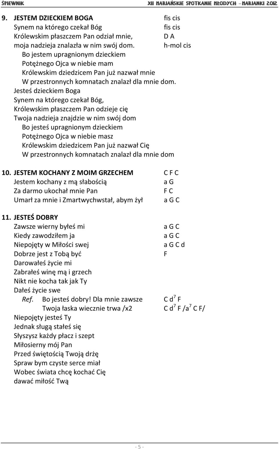 Jesteś dzieckiem Boga Synem na którego czekał Bóg, Królewskim płaszczem Pan odzieje cię Twoja nadzieja znajdzie w nim swój dom Bo jesteś upragnionym dzieckiem Potężnego Ojca w niebie masz Królewskim