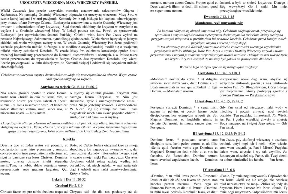 z rąk biskupa lub kapłana odnawiającego przy ołtarzu ofiarę Nowego Zakonu. Eucharystia ustanowiona w czasie Ostatniej Wieczerzy jest owocem i uobecnieniem ofiary krzyżowej.