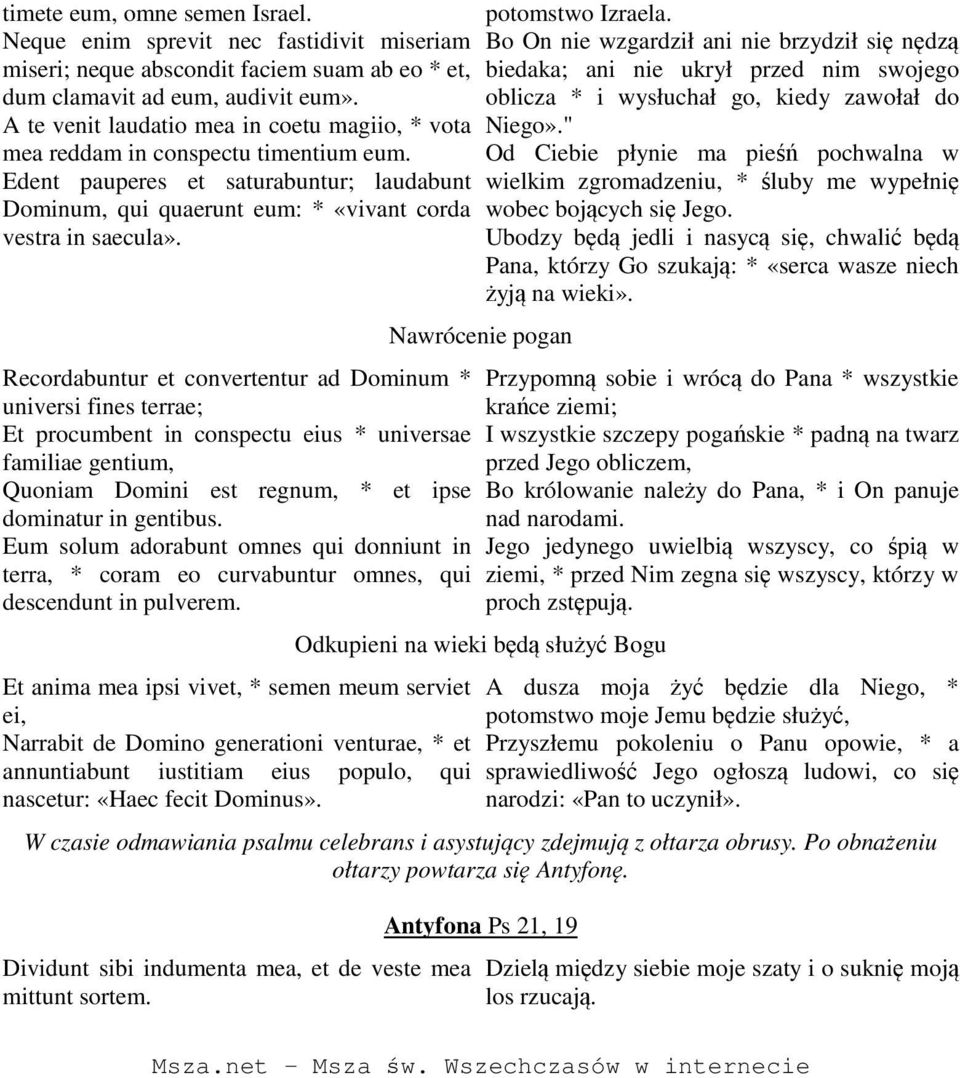 Recordabuntur et convertentur ad Dominum * universi fines terrae; Et procumbent in conspectu eius * universae familiae gentium, Quoniam Domini est regnum, * et ipse dominatur in gentibus.