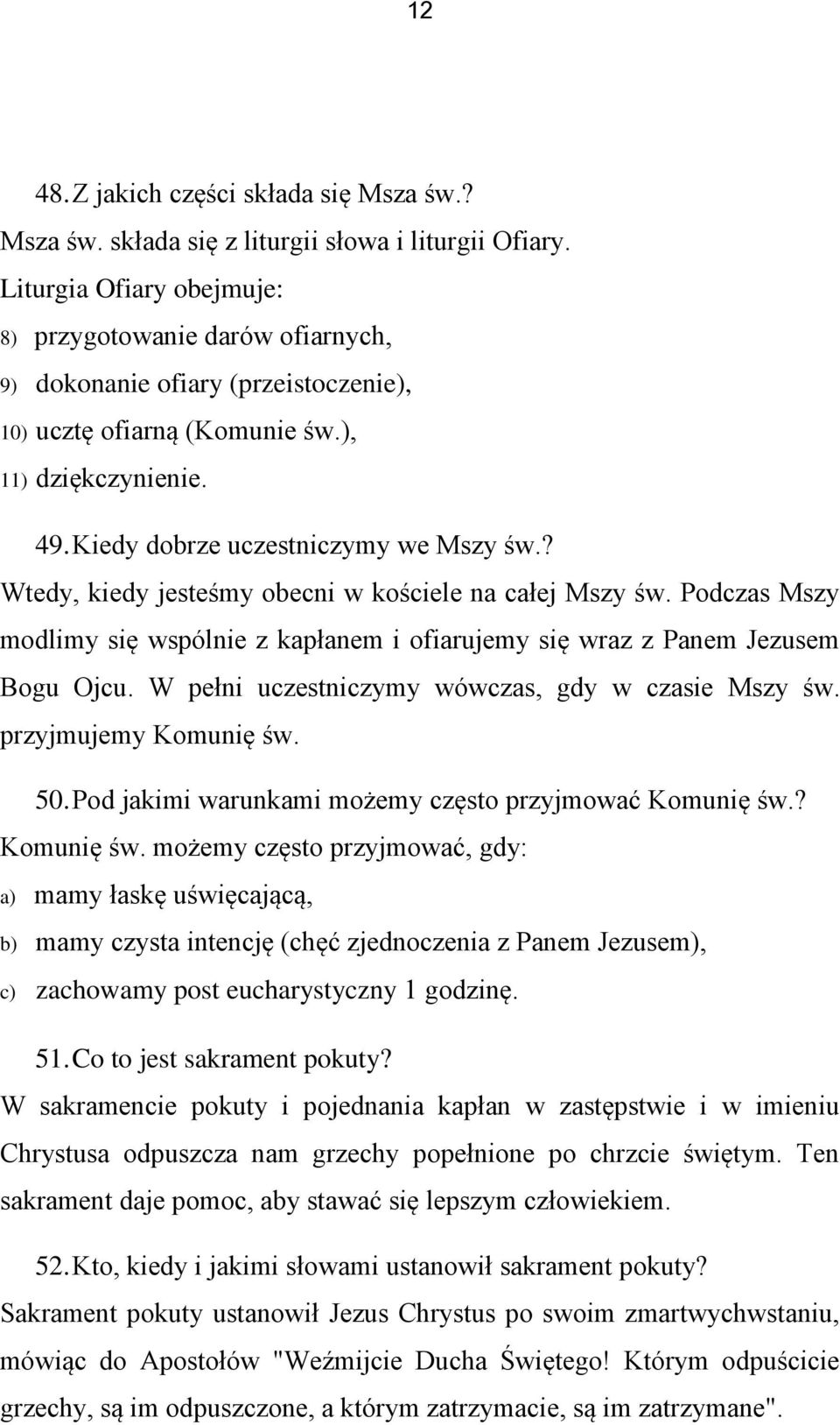 ? Wtedy, kiedy jesteśmy obecni w kościele na całej Mszy św. Podczas Mszy modlimy się wspólnie z kapłanem i ofiarujemy się wraz z Panem Jezusem Bogu Ojcu.