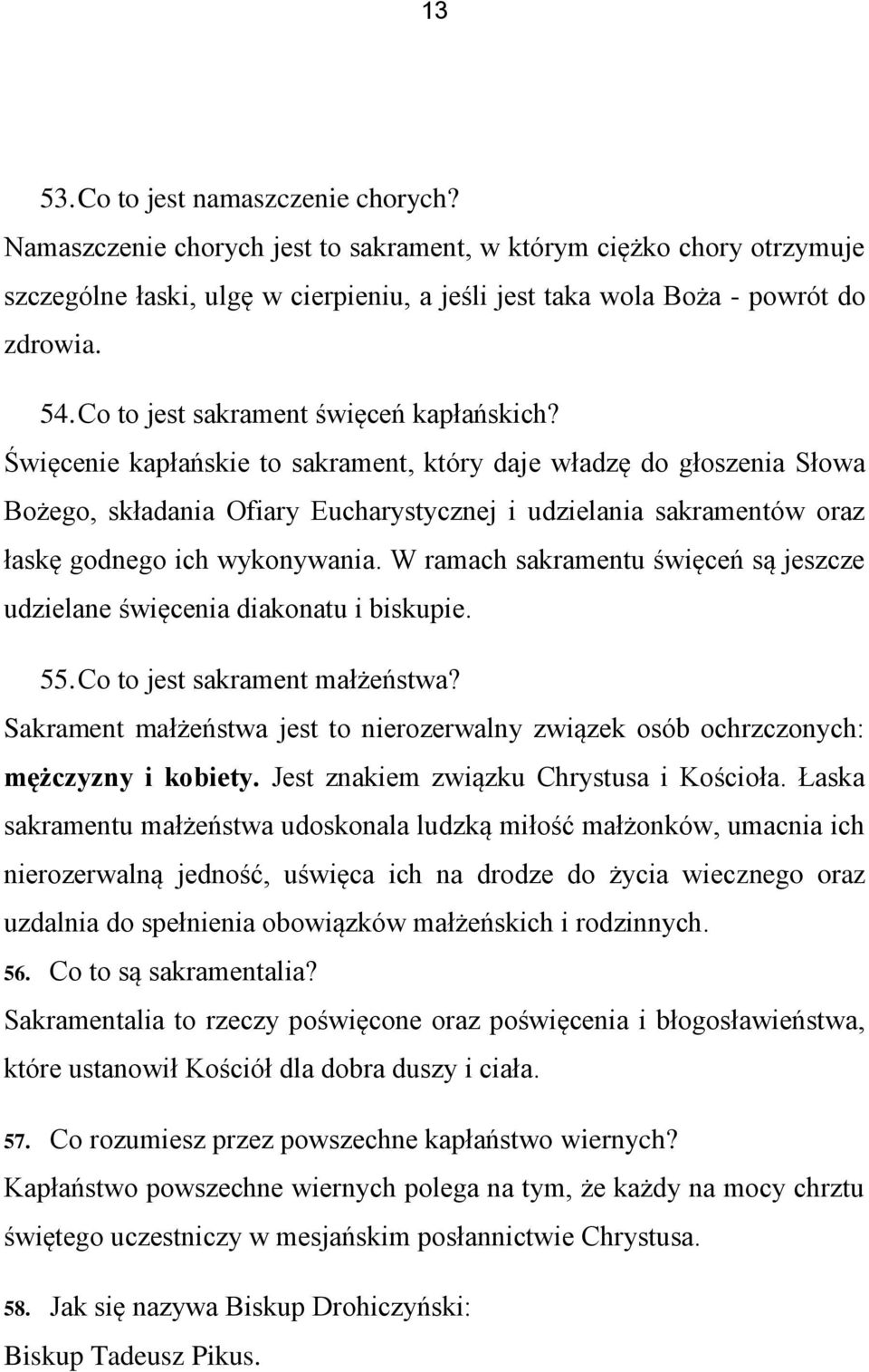 Święcenie kapłańskie to sakrament, który daje władzę do głoszenia Słowa Bożego, składania Ofiary Eucharystycznej i udzielania sakramentów oraz łaskę godnego ich wykonywania.