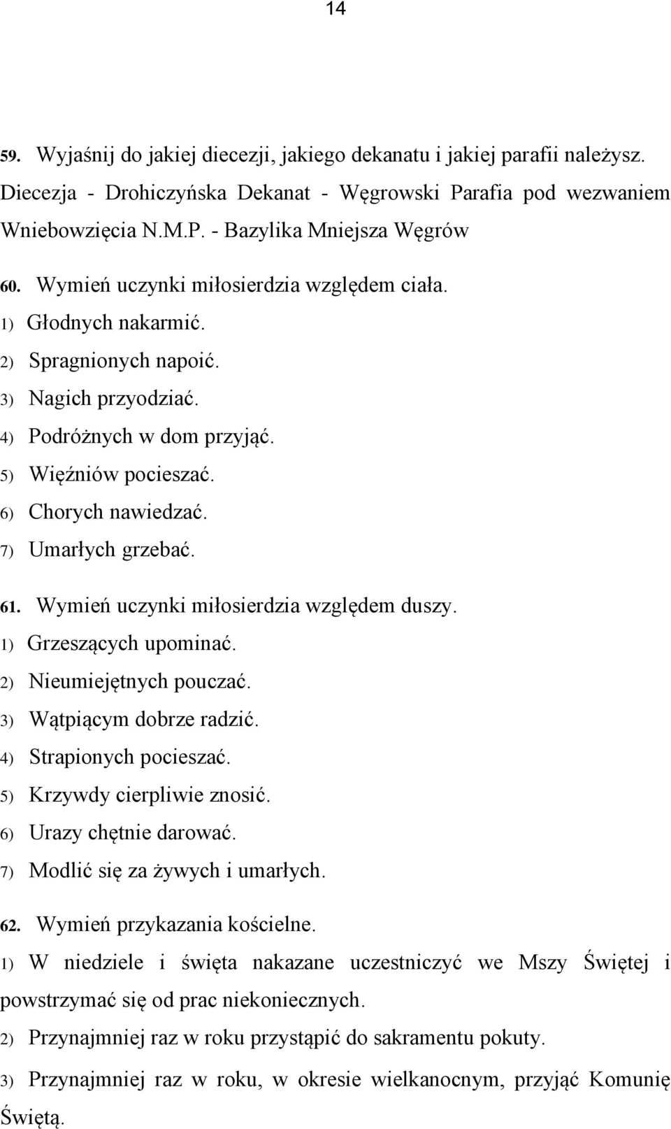 7) Umarłych grzebać. 61. Wymień uczynki miłosierdzia względem duszy. 1) Grzeszących upominać. 2) Nieumiejętnych pouczać. 3) Wątpiącym dobrze radzić. 4) Strapionych pocieszać.