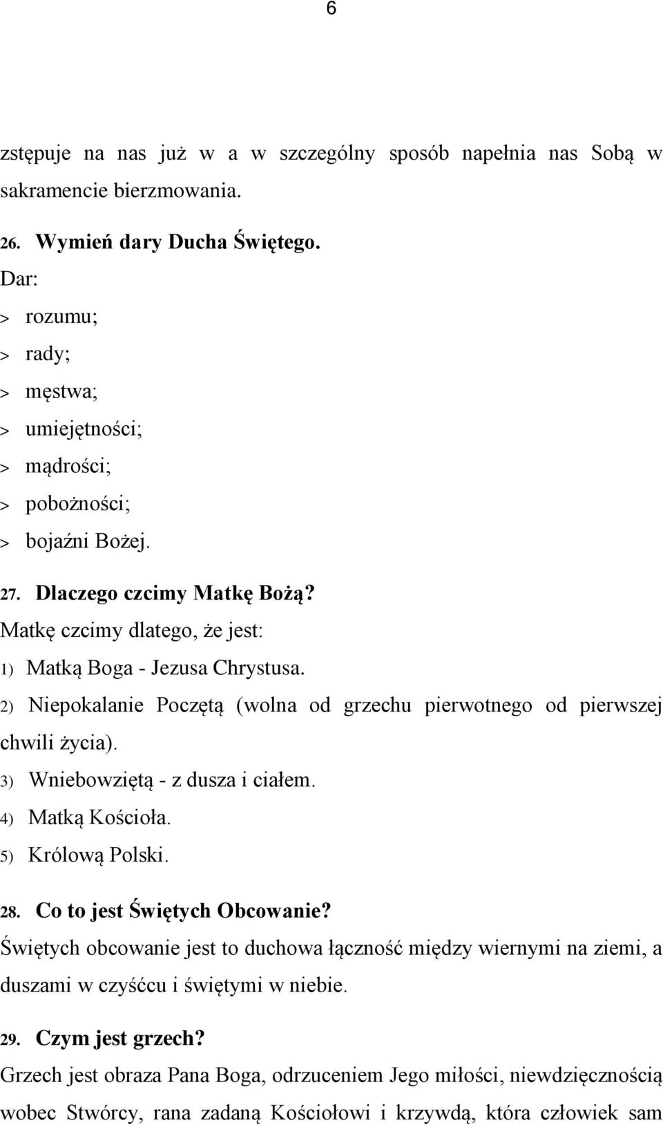 2) Niepokalanie Poczętą (wolna od grzechu pierwotnego od pierwszej chwili życia). 3) Wniebowziętą - z dusza i ciałem. 4) Matką Kościoła. 5) Królową Polski. 28. Co to jest Świętych Obcowanie?