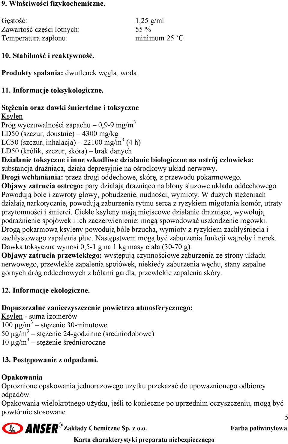 Stężenia oraz dawki śmiertelne i toksyczne Ksylen Próg wyczuwalności zapachu 0,9-9 mg/m 3 LD50 (szczur, doustnie) 4300 mg/kg LC50 (szczur, inhalacja) 22100 mg/m 3 (4 h) LD50 (królik, szczur, skóra)