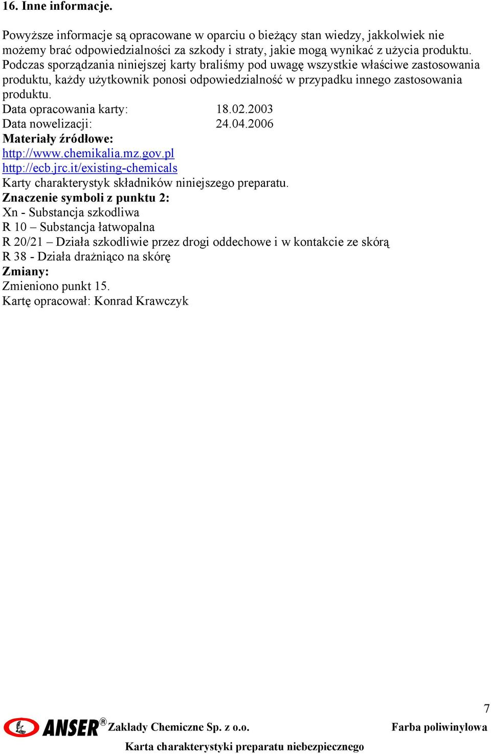 Data opracowania karty: 18.02.2003 Data nowelizacji: 24.04.2006 Materiały źródłowe: http://www.chemikalia.mz.gov.pl http://ecb.jrc.