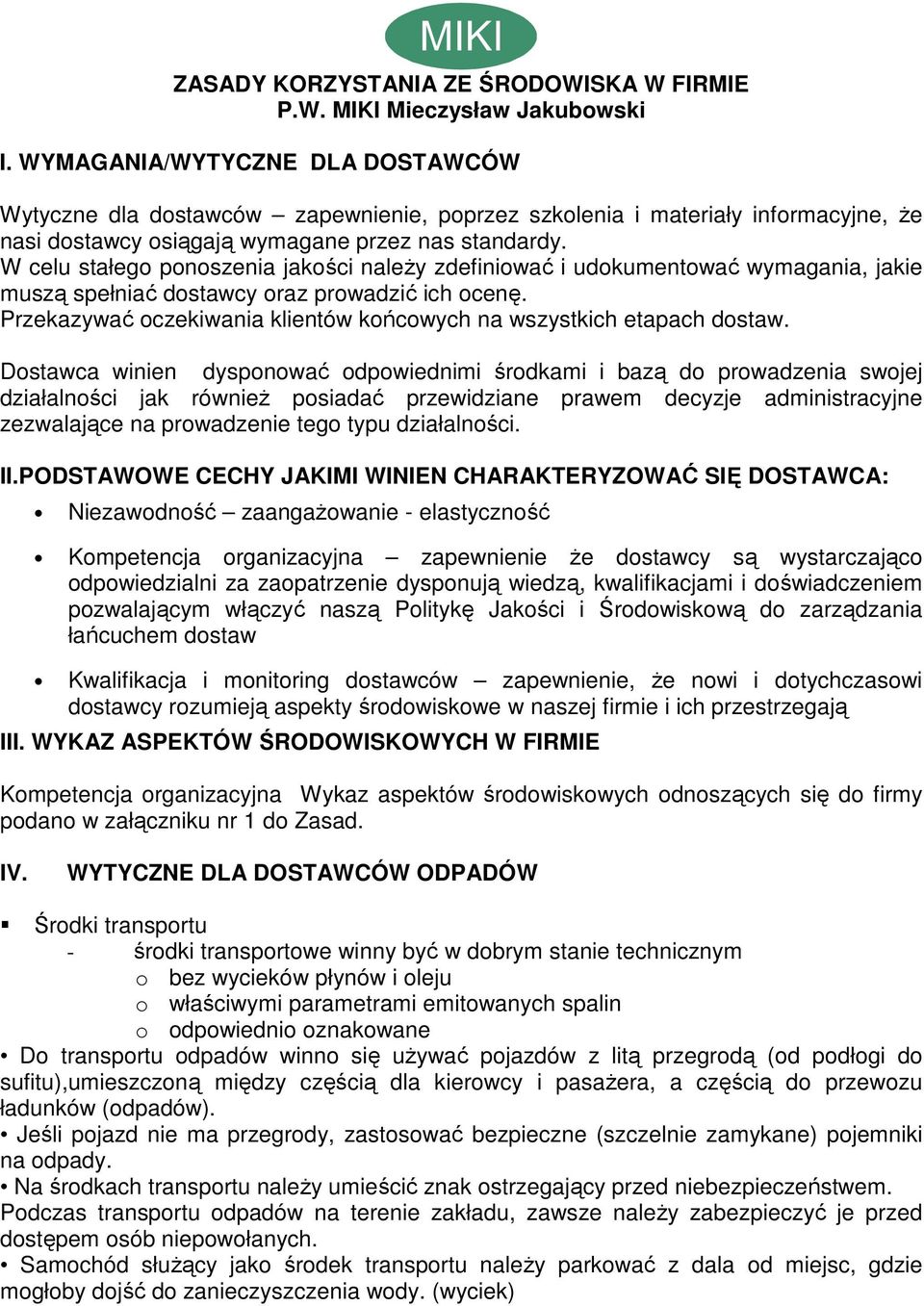 W celu stałego ponoszenia jakości naleŝy zdefiniować i udokumentować wymagania, jakie muszą spełniać dostawcy oraz prowadzić ich ocenę.