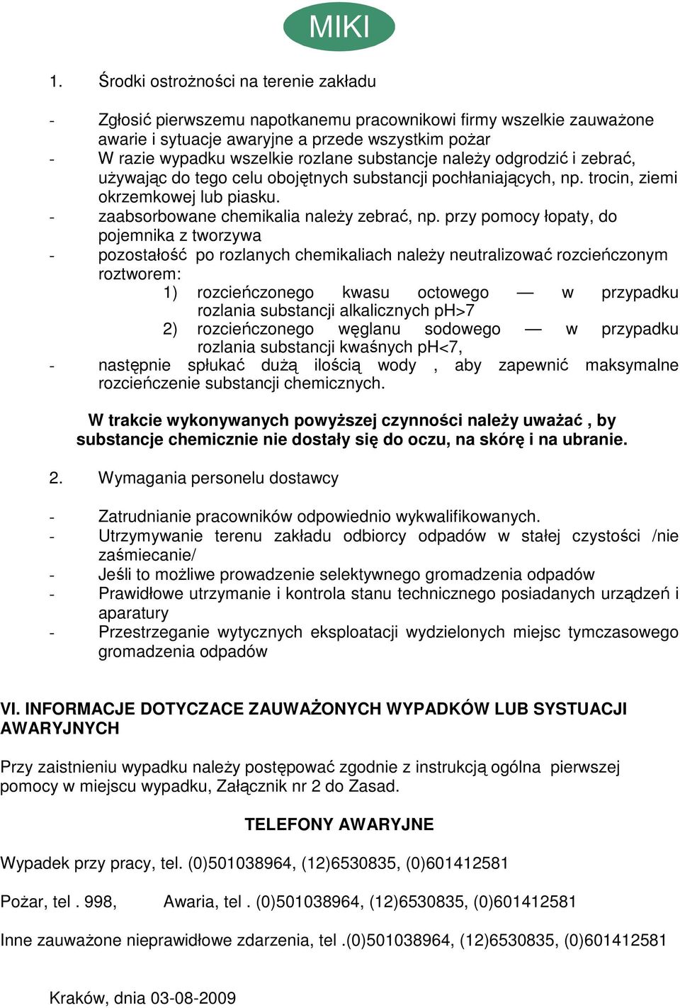 przy pomocy łopaty, do pojemnika z tworzywa - pozostałość po rozlanych chemikaliach naleŝy neutralizować rozcieńczonym roztworem: 1) rozcieńczonego kwasu octowego w przypadku rozlania substancji