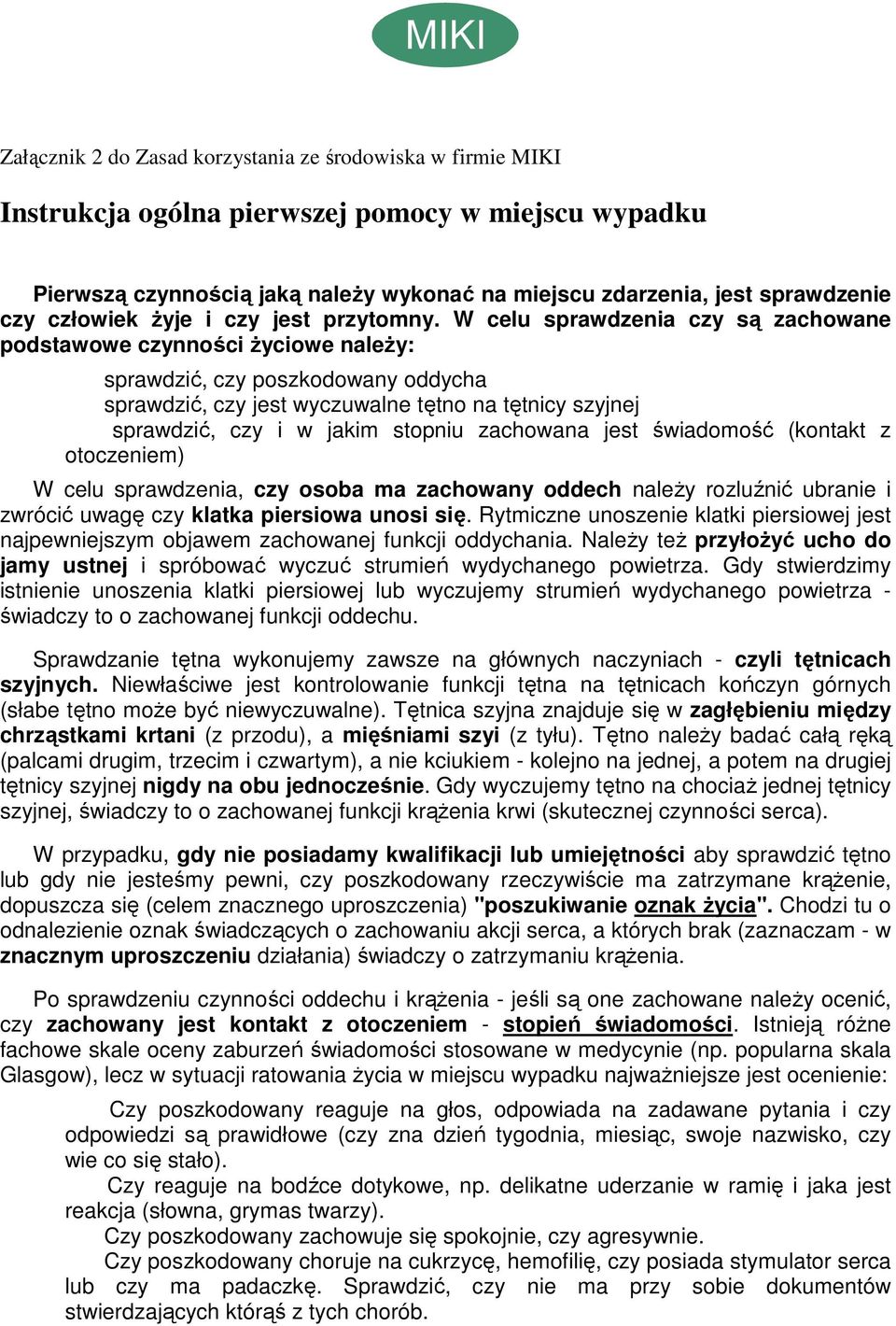 W celu sprawdzenia czy są zachowane podstawowe czynności Ŝyciowe naleŝy: sprawdzić, czy poszkodowany oddycha sprawdzić, czy jest wyczuwalne tętno na tętnicy szyjnej sprawdzić, czy i w jakim stopniu