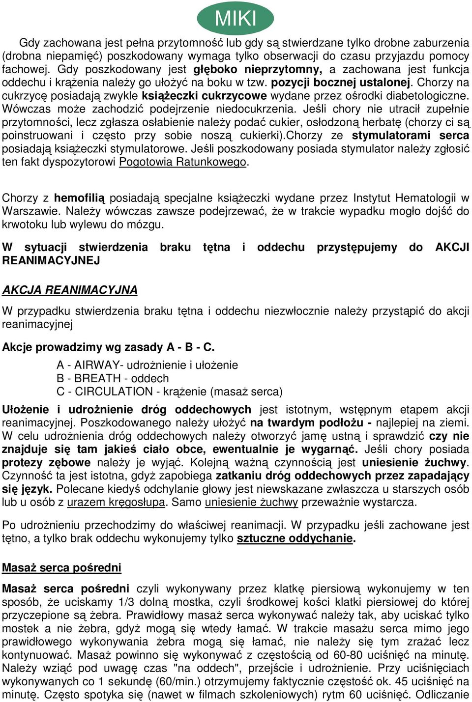 Chorzy na cukrzycę posiadają zwykle ksiąŝeczki cukrzycowe wydane przez ośrodki diabetologiczne. Wówczas moŝe zachodzić podejrzenie niedocukrzenia.