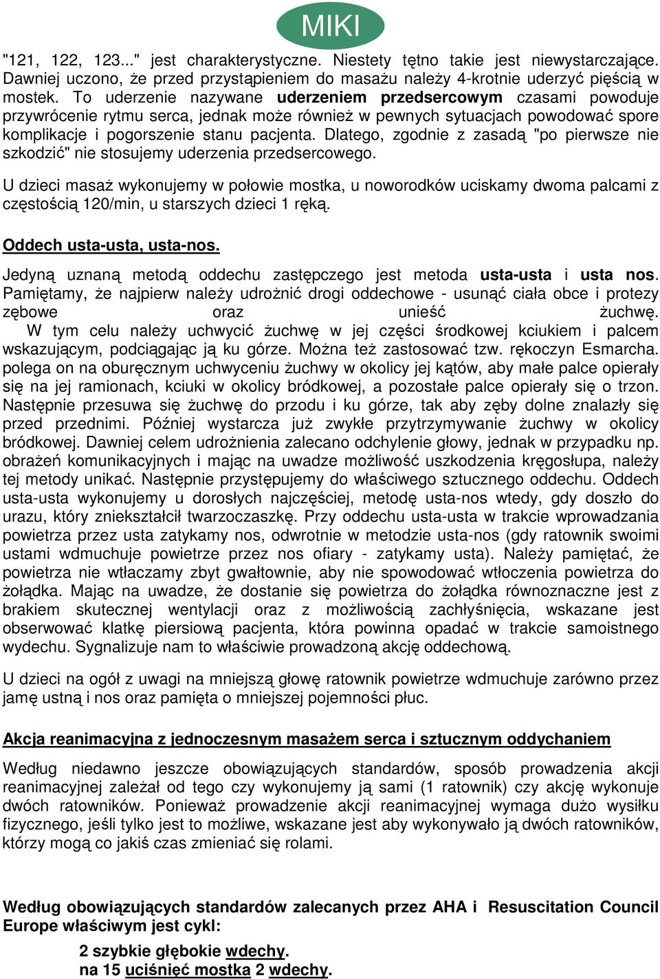 Dlatego, zgodnie z zasadą "po pierwsze nie szkodzić" nie stosujemy uderzenia przedsercowego.