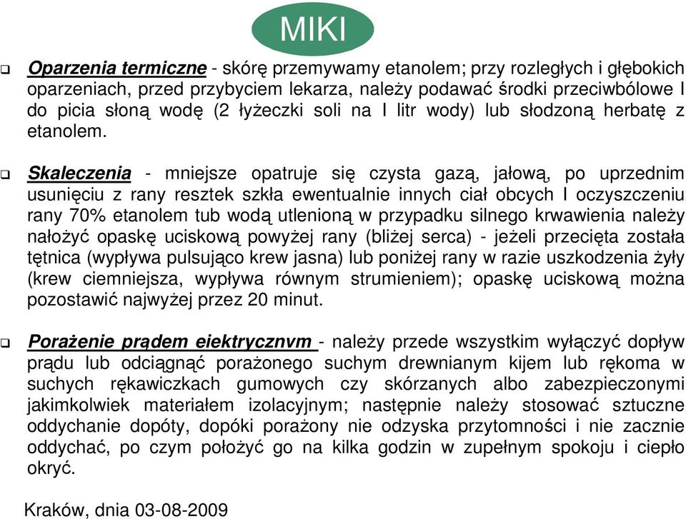 Skaleczenia - mniejsze opatruje się czysta gazą, jałową, po uprzednim usunięciu z rany resztek szkła ewentualnie innych ciał obcych I oczyszczeniu rany 70% etanolem tub wodą utlenioną w przypadku