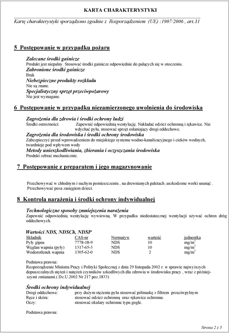 6 Postępowanie w przypadku niezamierzonego uwolnienia do środowiska Zagrożenia dla zdrowia i środki ochrony ludzi Środki ostrożności: Zapewnić odpowiednią wentylację.