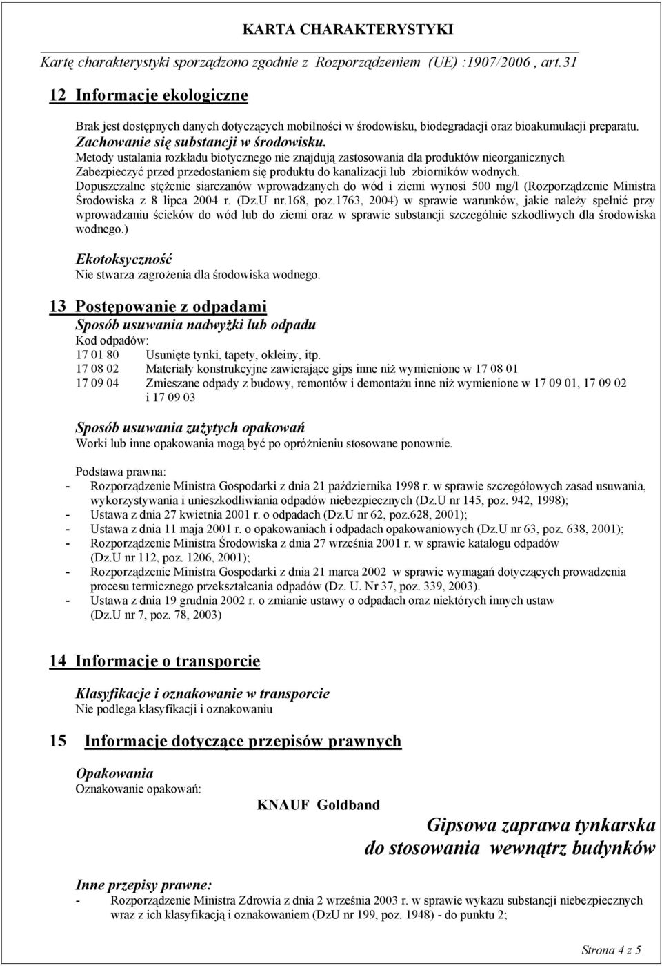 Dopuszczalne stężenie siarczanów wprowadzanych do wód i ziemi wynosi 500 mg/l (Rozporządzenie Ministra Środowiska z 8 lipca 2004 r. (Dz.U nr.168, poz.