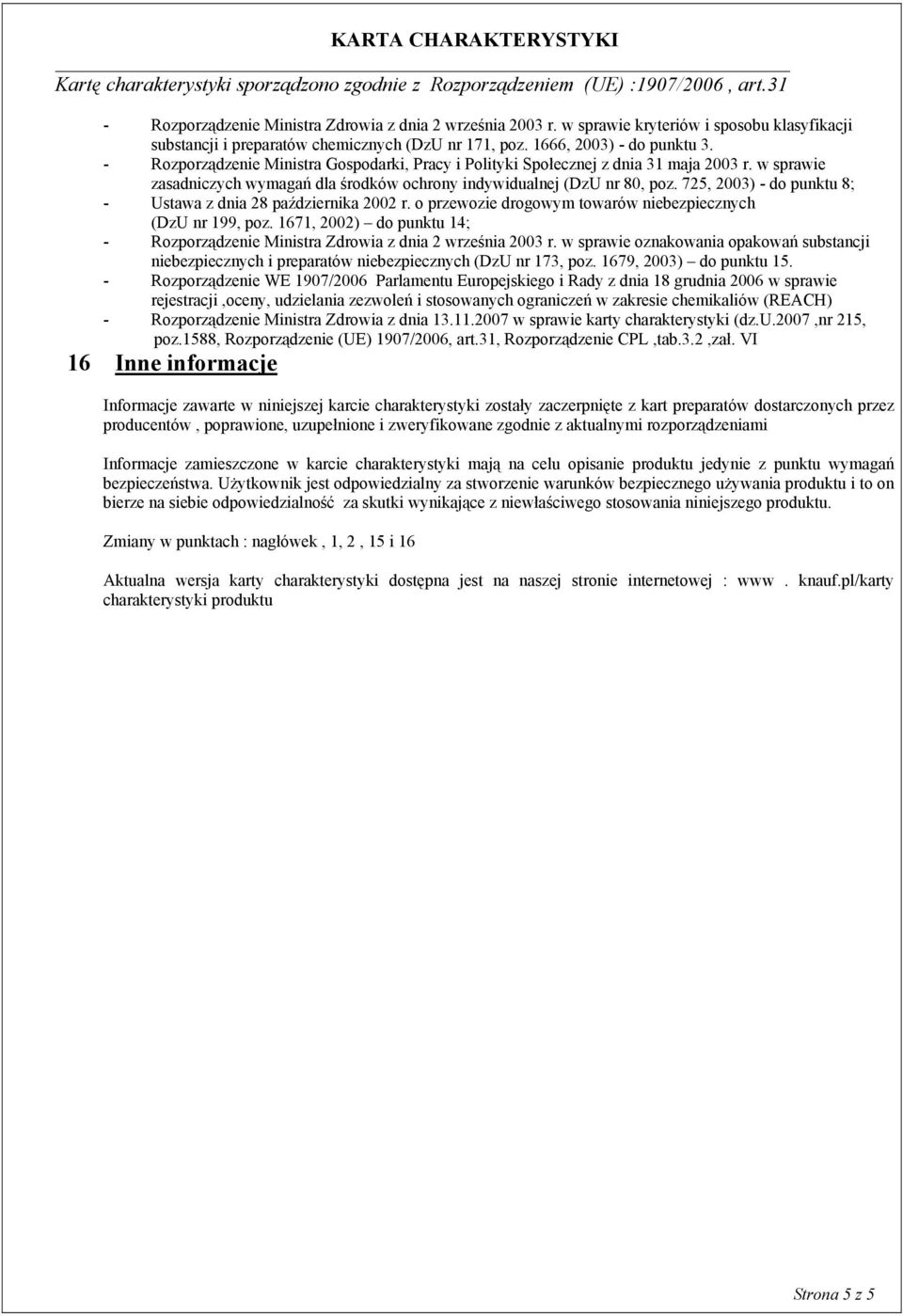 725, 2003) - do punktu 8; - Ustawa z dnia 28 października 2002 r. o przewozie drogowym towarów niebezpiecznych (DzU nr 199, poz.