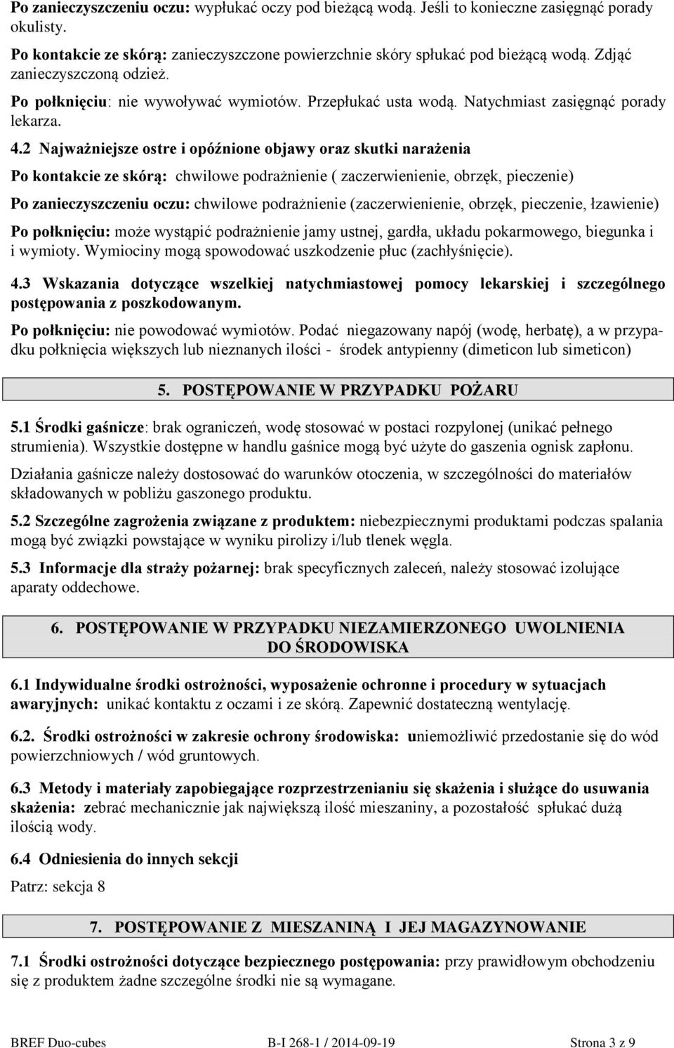2 Najważniejsze ostre i opóźnione objawy oraz skutki narażenia Po kontakcie ze skórą: chwilowe podrażnienie ( zaczerwienienie, obrzęk, pieczenie) Po zanieczyszczeniu oczu: chwilowe podrażnienie