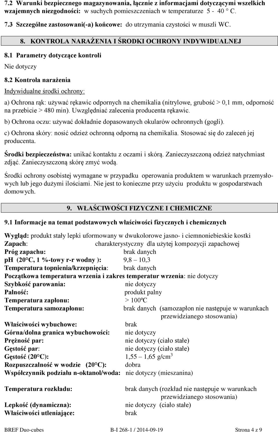 2 Kontrola narażenia Indywidualne środki ochrony: a) Ochrona rąk: używać rękawic odpornych na chemikalia (nitrylowe, grubość > 0,1 mm, odporność na przebicie > 480 min).