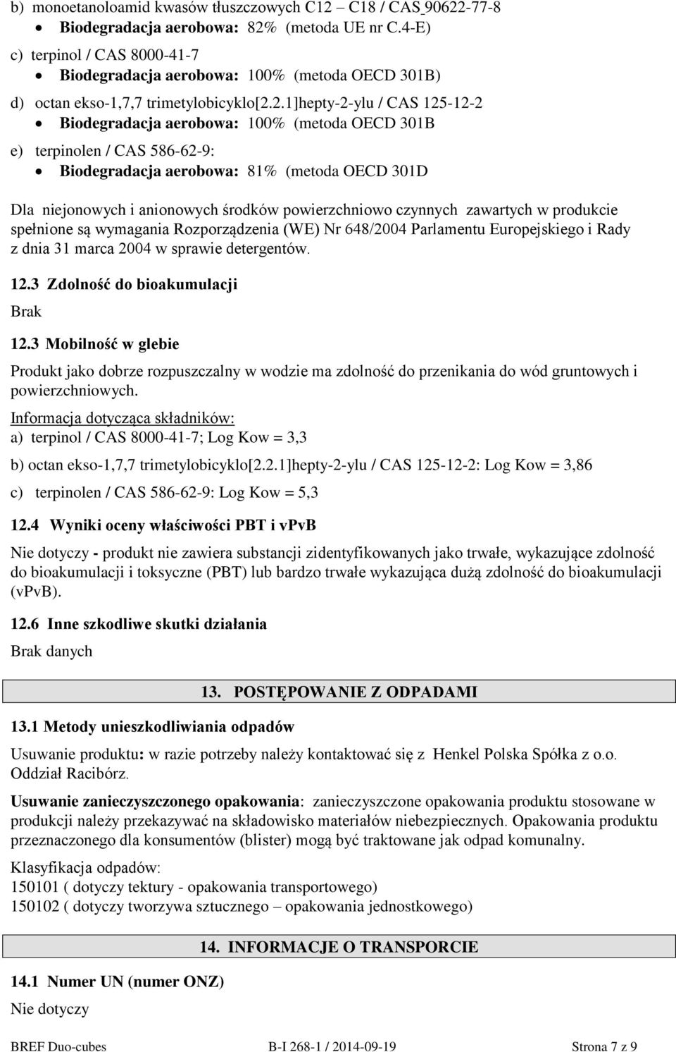 2.1]hepty-2-ylu / CAS 125-12-2 Biodegradacja aerobowa: 100% (metoda OECD 301B e) terpinolen / CAS 586-62-9: Biodegradacja aerobowa: 81% (metoda OECD 301D Dla niejonowych i anionowych środków