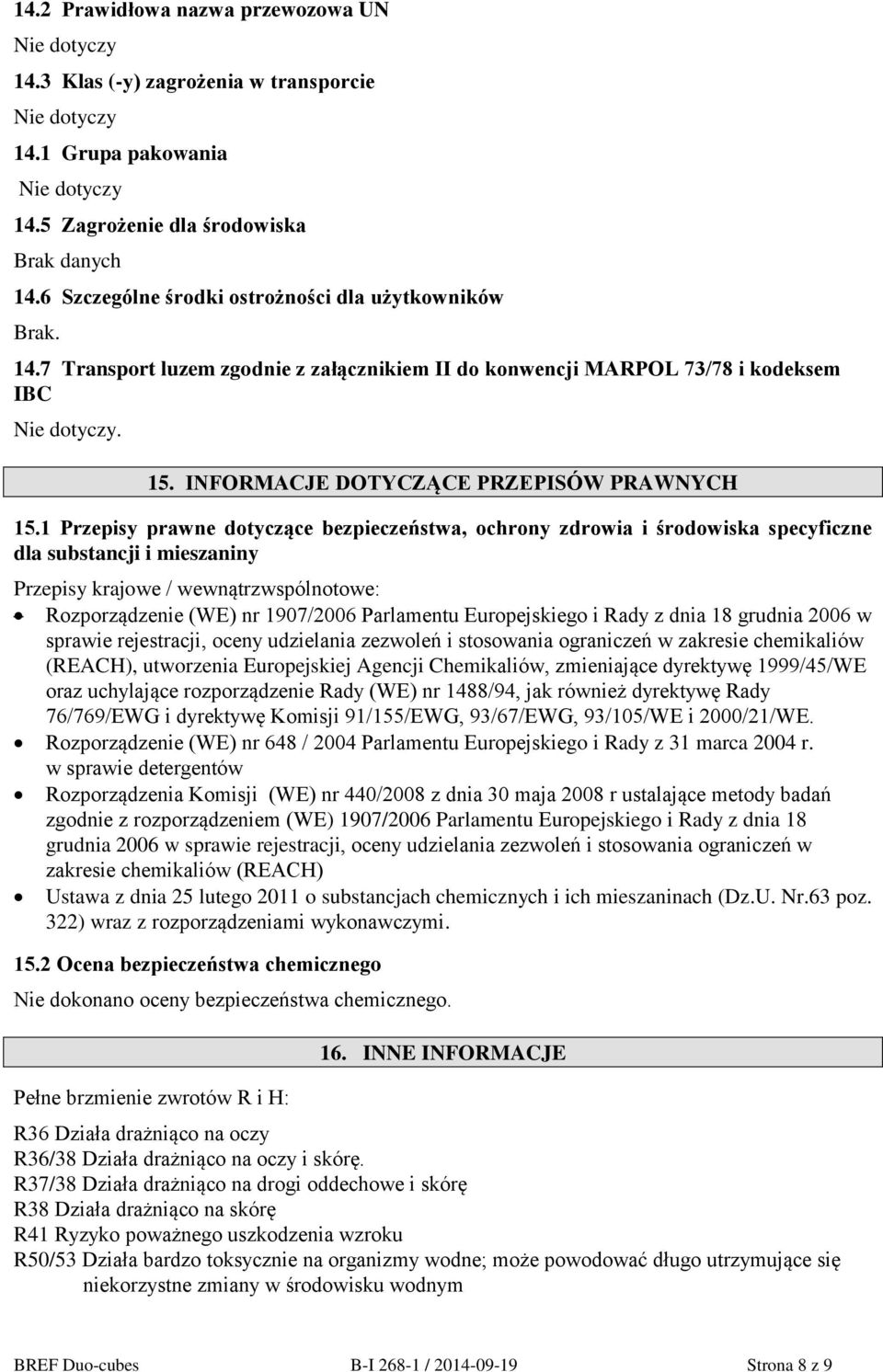 1 Przepisy prawne dotyczące bezpieczeństwa, ochrony zdrowia i środowiska specyficzne dla substancji i mieszaniny Przepisy krajowe / wewnątrzwspólnotowe: Rozporządzenie (WE) nr 1907/2006 Parlamentu