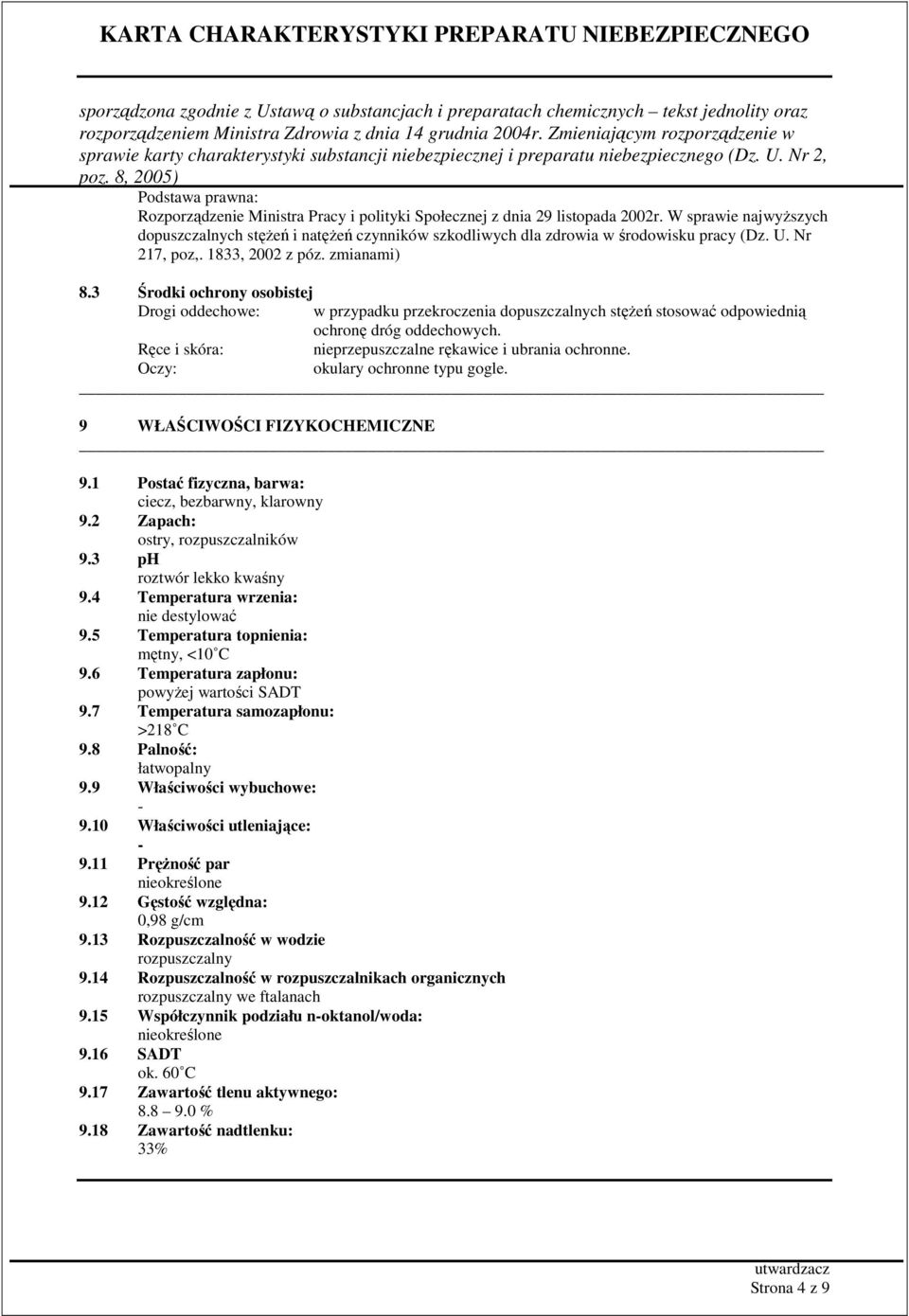 3 Środki ochrony osobistej Drogi oddechowe: w przypadku przekroczenia dopuszczalnych stęŝeń stosować odpowiednią ochronę dróg oddechowych. Ręce i skóra: nieprzepuszczalne rękawice i ubrania ochronne.