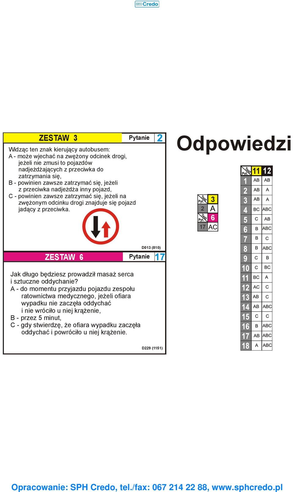 Pytanie Odpowiedzi 2 17 3 68 11 12 ZESTAW 6 Pytanie D013 (810) Jak długo będziesz prowadził masaż serca i sztuczne oddychanie?