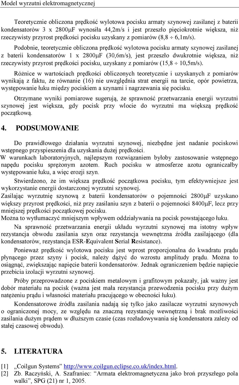 Podobnie, teoretycznie obliczona prędkość wylotowa pociku armaty zynowej zailanej z baterii kondenatorów 1 x 2800F (30,6m/), jet przezło dwukrotnie więkza, niż rzeczywity przyrot prędkości pociku,