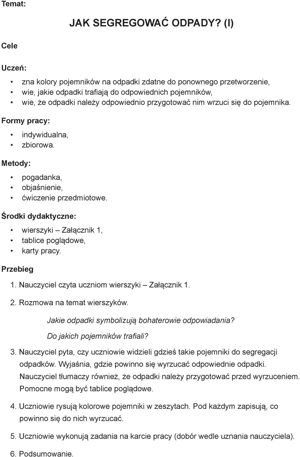 się do pojemnika. Formy pracy: indywidualna, zbiorowa. Metody: pogadanka, objaśnienie, ćwiczenie przedmiotowe. Środki dydaktyczne: wierszyki Załącznik 1, tablice poglądowe, karty pracy. Przebieg 1.