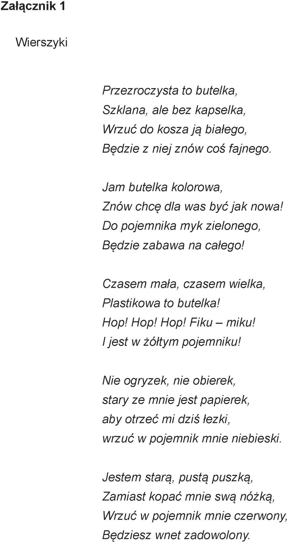 Czasem mała, czasem wielka, Plastikowa to butelka! Hop! Hop! Hop! Fiku miku! I jest w żółtym pojemniku!