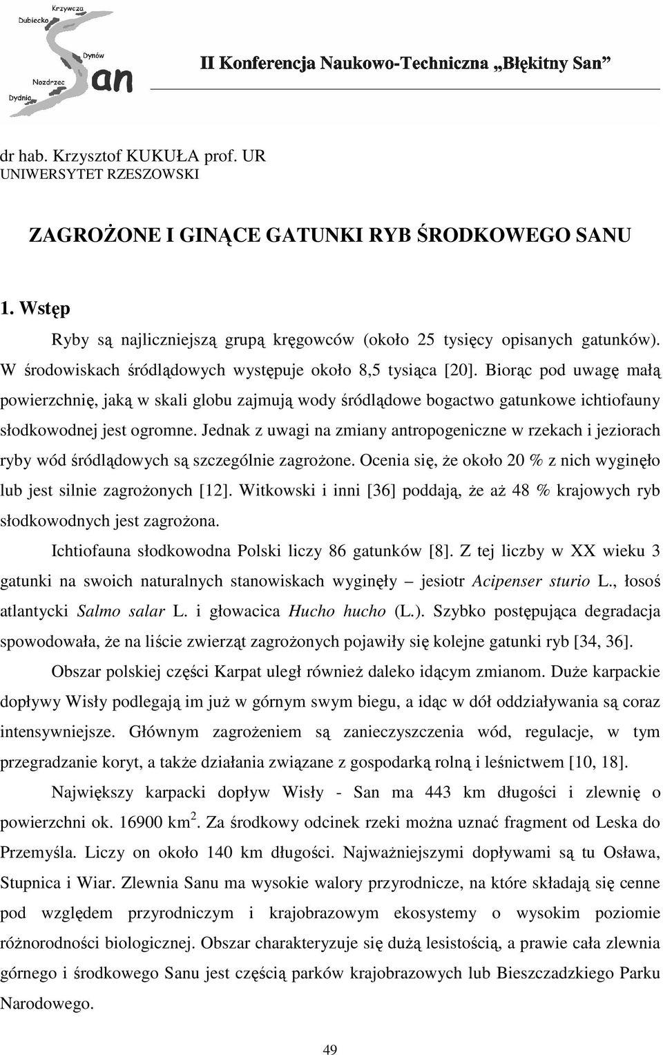 Jednak z uwagi na zmiany antropogeniczne w rzekach i jeziorach ryby wód śródlądowych są szczególnie zagroŝone. Ocenia się, Ŝe około 20 % z nich wyginęło lub jest silnie zagroŝonych [12].