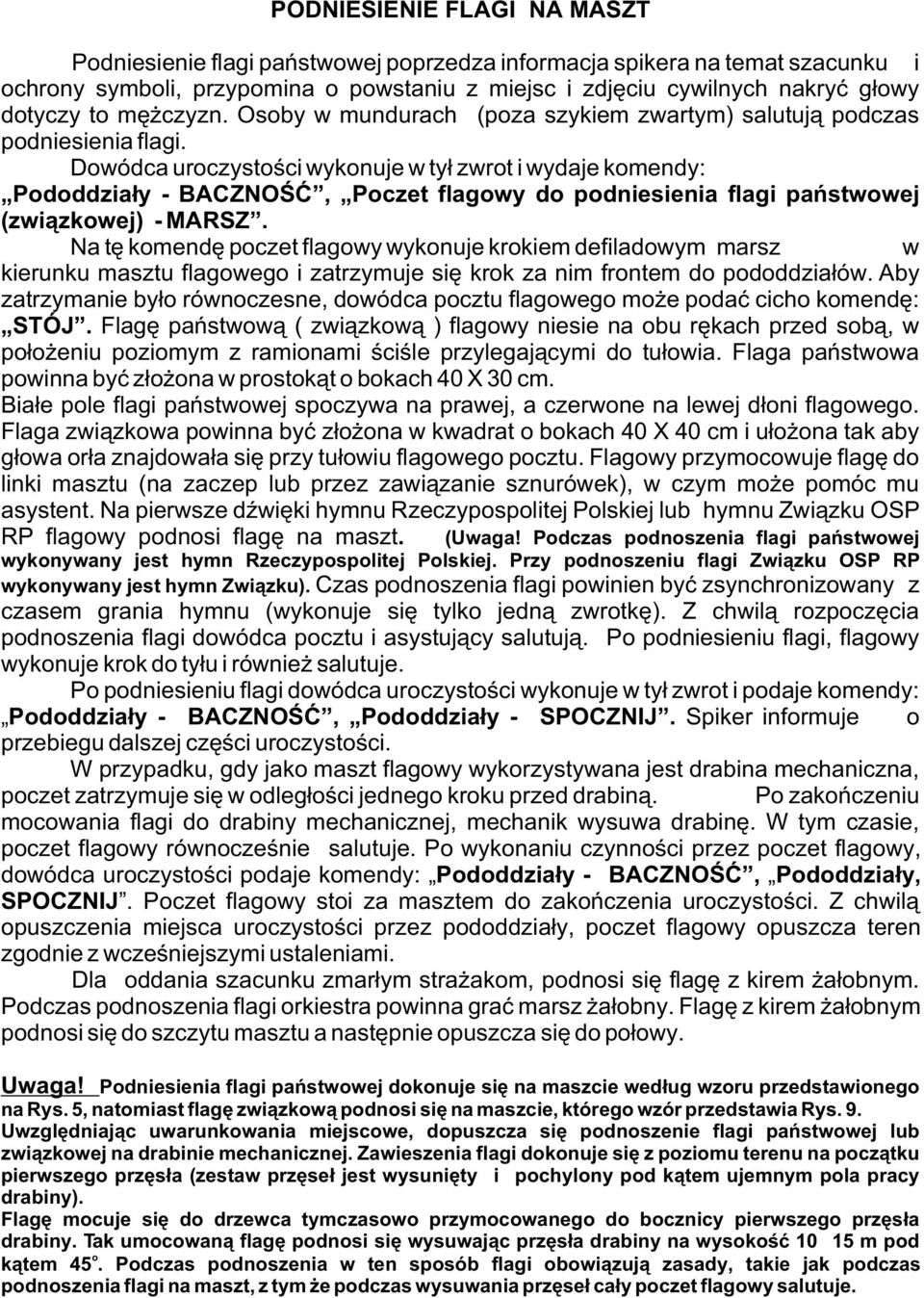 Dowódca uroczystoœci wykonuje w ty³ zwrot i wydaje komendy: Pododdzia³y - BACZNOŒÆ, Poczet flagowy do podniesienia flagi pañstwowej (zwi¹zkowej) - MARSZ.